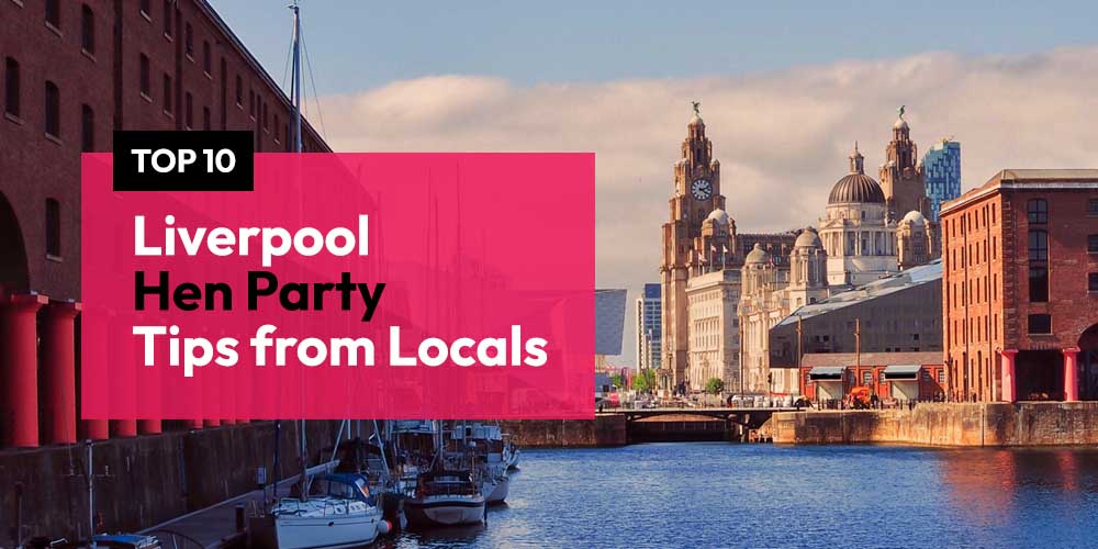 Top 10 Tips from the Locals for a Liverpool Hen Party
